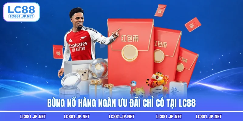 Bùng nổ hàng ngàn ưu đãi chỉ có tại LC88 Bùng nổ hàng ngàn ưu đãi chỉ có tại LC88