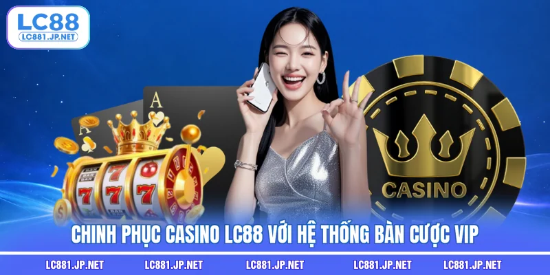 Chinh phục Casino LC88 với hệ thống bàn cược VIP Chinh phục Casino LC88 với hệ thống bàn cược VIP