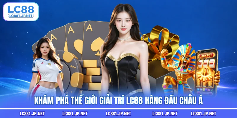 Khám phá thế giới giải trí LC88 hàng đầu châu Á Khám phá thế giới giải trí LC88 hàng đầu châu Á