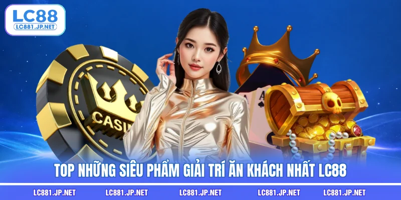 Top những siêu phẩm giải trí ăn khách nhất LC88 Top những siêu phẩm giải trí ăn khách nhất LC88