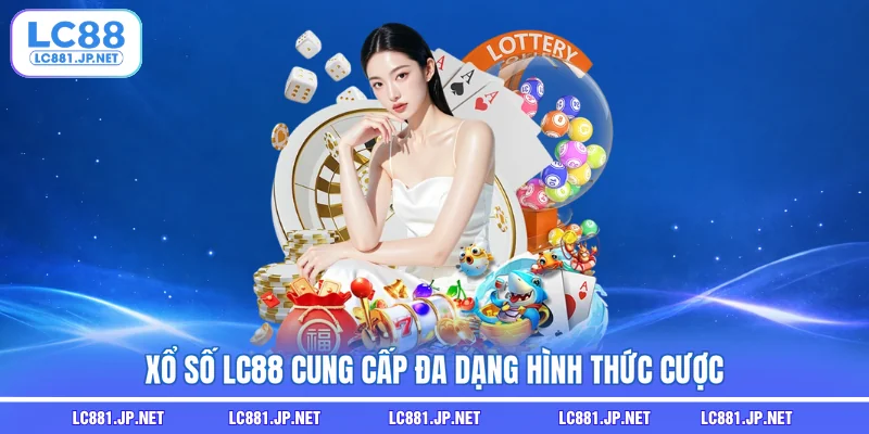 Xổ Số LC88 cung cấp đa dạng hình thức cược Xổ Số LC88 cung cấp đa dạng hình thức cược